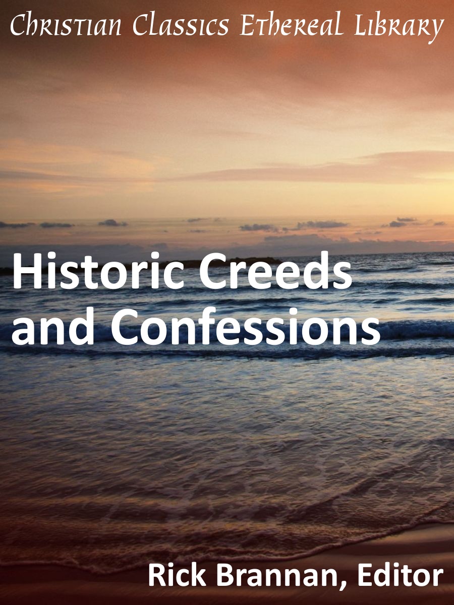 Historic Creeds And Confessions Christian Classics Ethereal Library