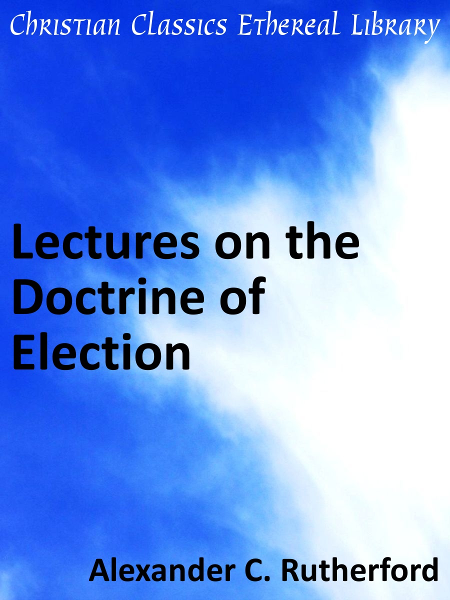 lectures-on-the-doctrine-of-election-christian-classics-ethereal-library